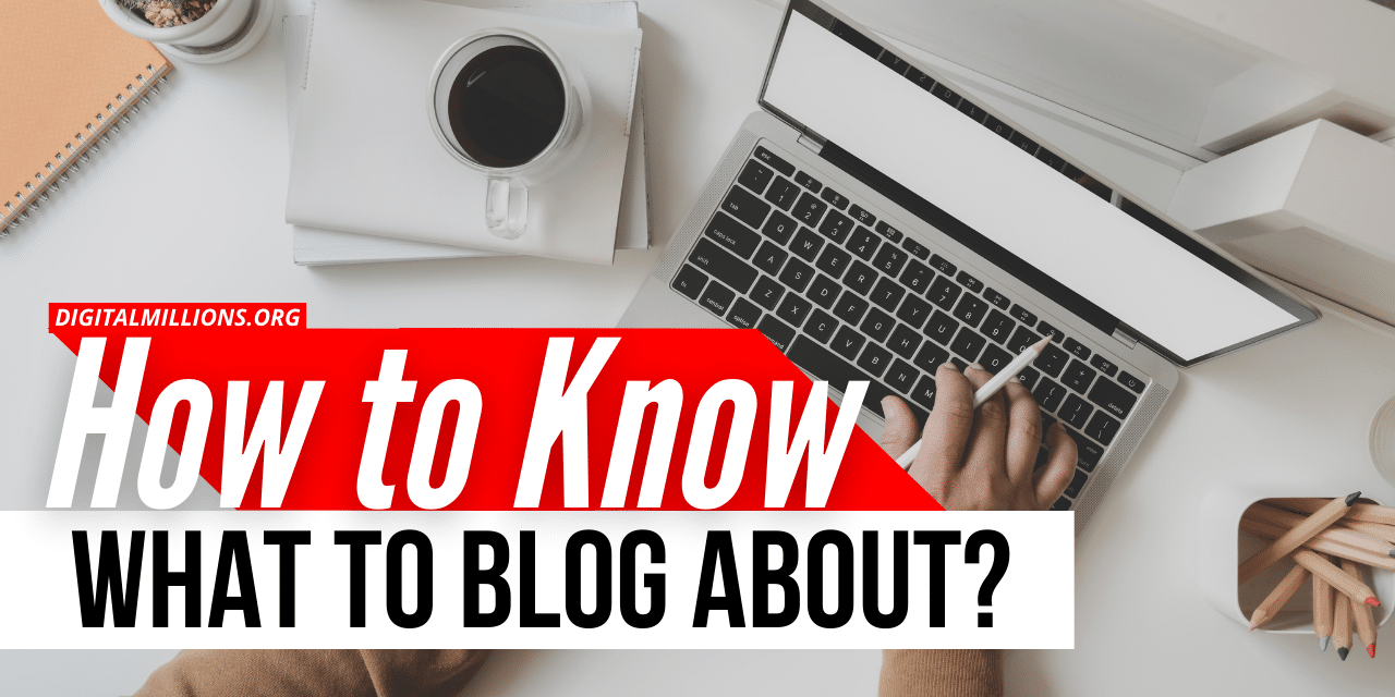 7 Ways to Know What to Blog About & Make Money