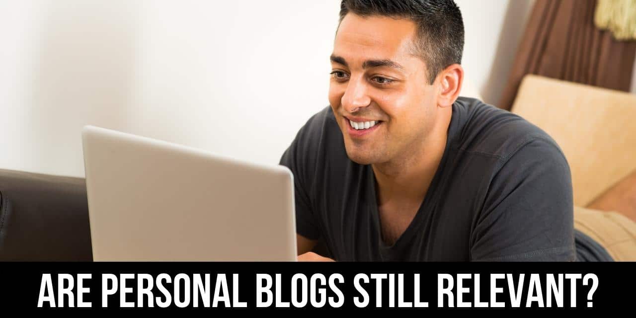 Are Personal Blogs Still Relevant? How to Start One and More?