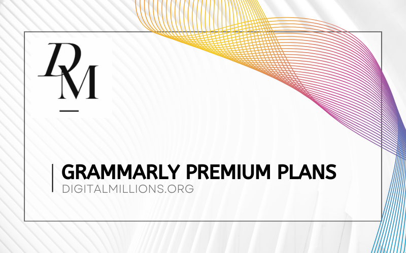 Grammarly Premium Plans: Which One Is Right for You?